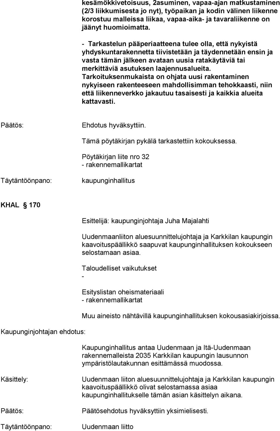 laajennusalueita. Tarkoituksenmukaista on ohjata uusi rakentaminen nykyiseen rakenteeseen mahdollisimman tehokkaasti, niin että liikenneverkko jakautuu tasaisesti ja kaikkia alueita kattavasti.