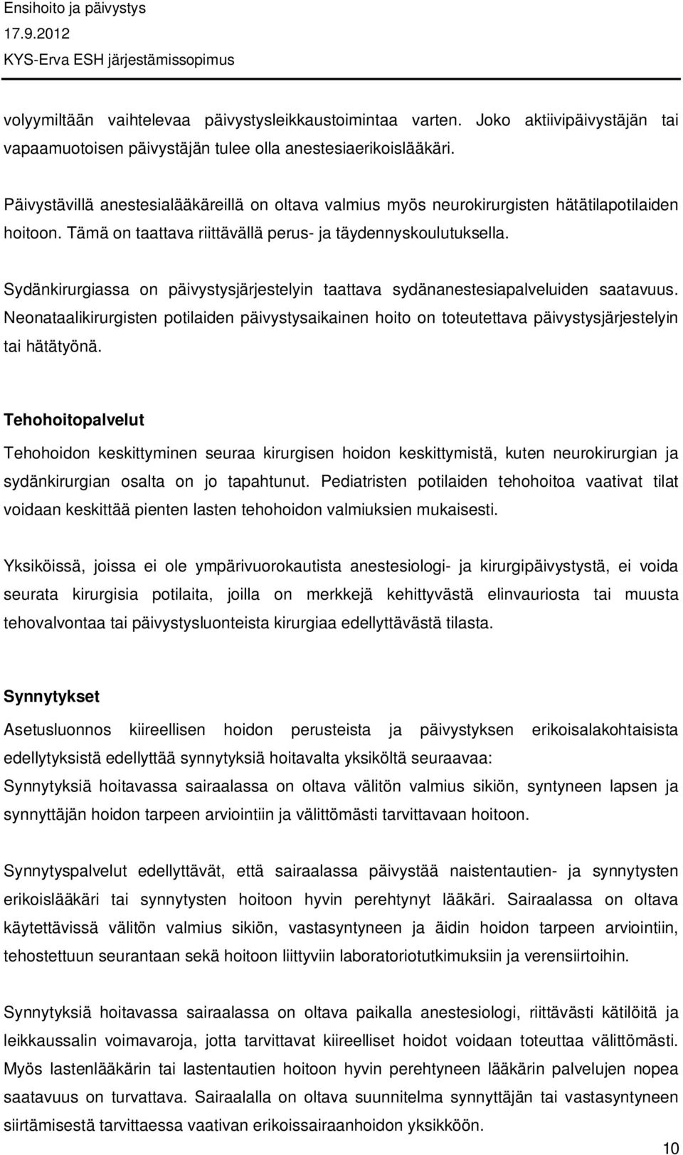 Sydänkirurgiassa on päivystysjärjestelyin taattava sydänanestesiapalveluiden saatavuus. Neonataalikirurgisten potilaiden päivystysaikainen hoito on toteutettava päivystysjärjestelyin tai hätätyönä.