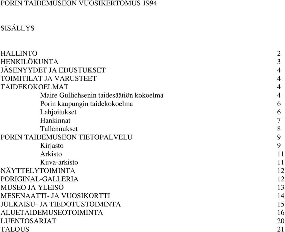 Tallennukset 8 PORIN TAIDEMUSEON TIETOPALVELU 9 Kirjasto 9 Arkisto 11 Kuva-arkisto 11 NÄYTTELYTOIMINTA 12 PORIGINAL-GALLERIA