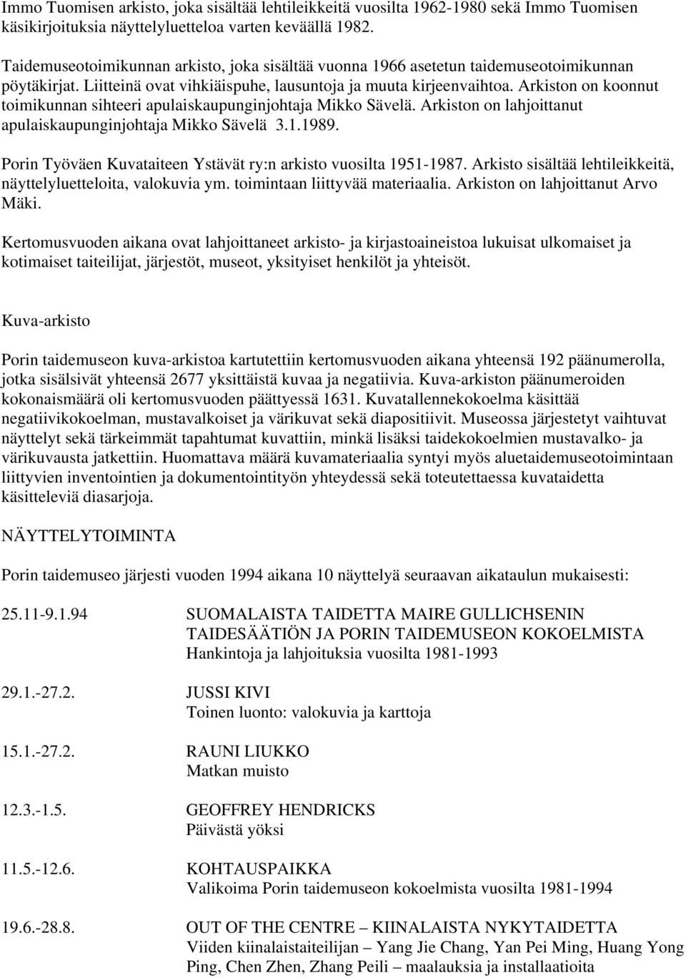 Arkiston on koonnut toimikunnan sihteeri apulaiskaupunginjohtaja Mikko Sävelä. Arkiston on lahjoittanut apulaiskaupunginjohtaja Mikko Sävelä 3.1.1989.