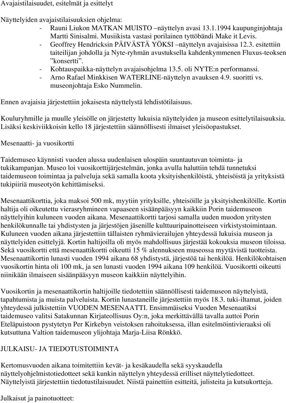 esitettiin taiteilijan johdolla ja Nyte-ryhmän avustuksella kahdenkymmenen Fluxus-teoksen konsertti. - Kohtauspaikka-näyttelyn avajaisohjelma 13.5. oli NYTE:n performanssi.