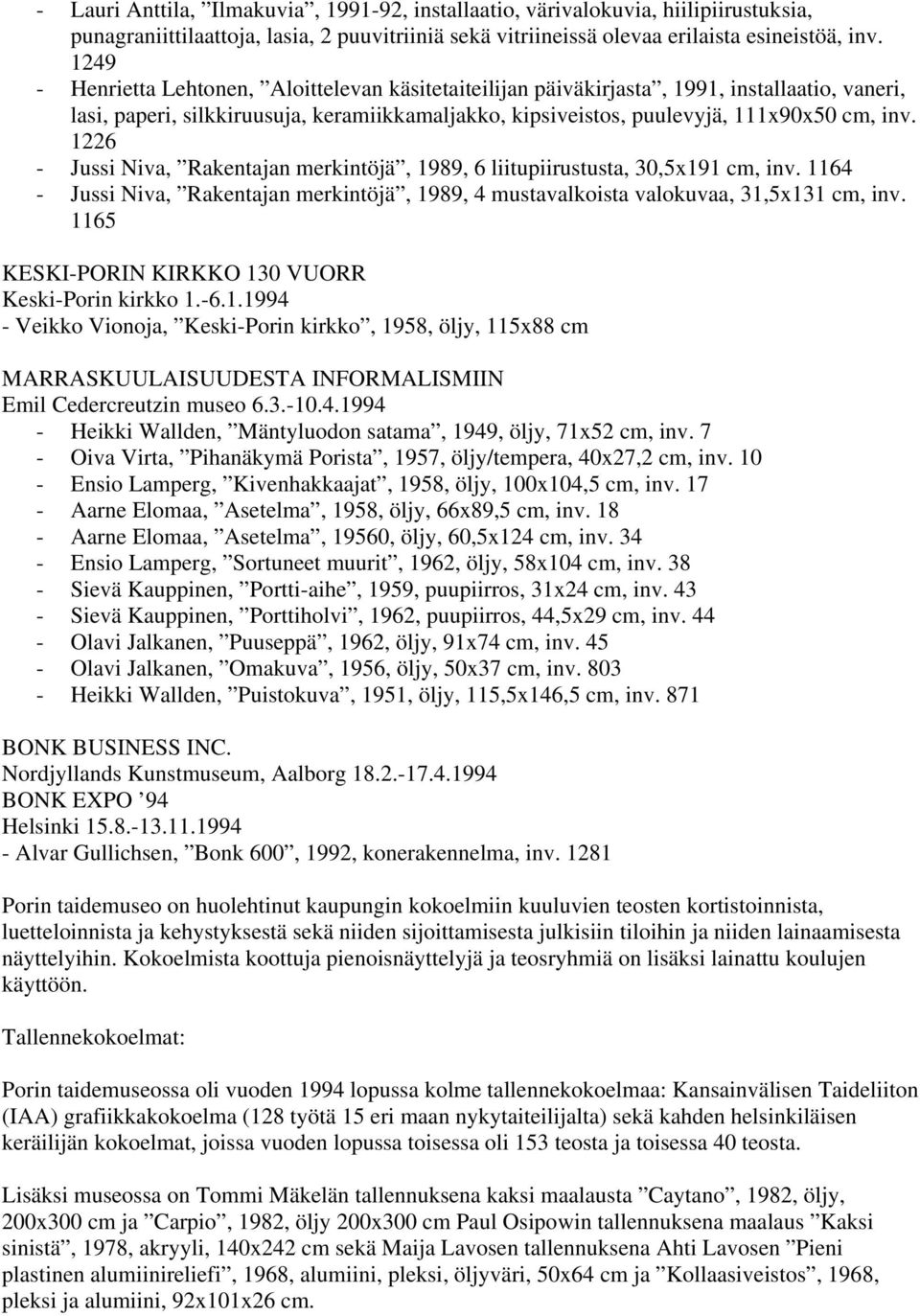 1226 - Jussi Niva, Rakentajan merkintöjä, 1989, 6 liitupiirustusta, 30,5x191 cm, inv. 1164 - Jussi Niva, Rakentajan merkintöjä, 1989, 4 mustavalkoista valokuvaa, 31,5x131 cm, inv.