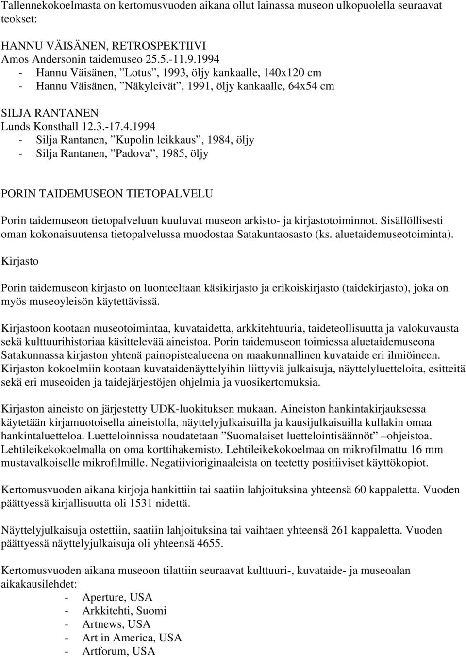 leikkaus, 1984, öljy - Silja Rantanen, Padova, 1985, öljy PORIN TAIDEMUSEON TIETOPALVELU Porin taidemuseon tietopalveluun kuuluvat museon arkisto- ja kirjastotoiminnot.