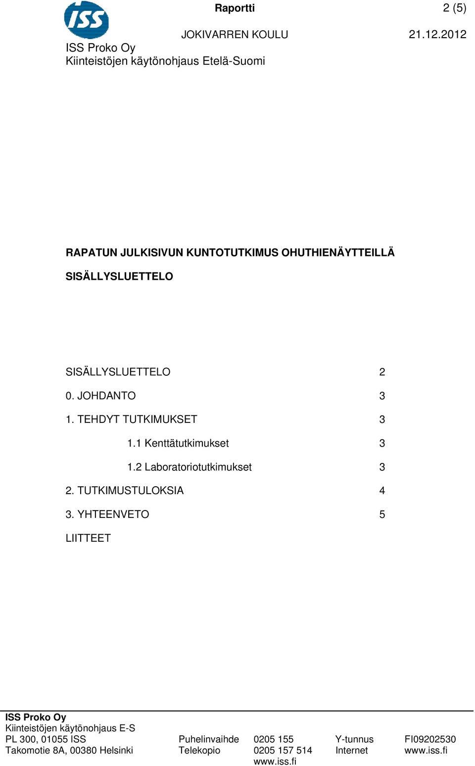 SISÄLLYSLUETTELO 2 0. JOHDANTO 3 1. TEHDYT TUTKIMUKSET 3 1.1 Kenttätutkimukset 3 1.2 Laboratoriotutkimukset 3 2.