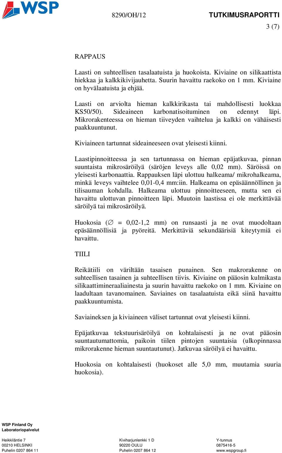 Mikrorakenteessa on hieman tiiveyden vaihtelua ja kalkki on vähäisesti paakkuuntunut. Kiviaineen tartunnat sideaineeseen ovat yleisesti kiinni.