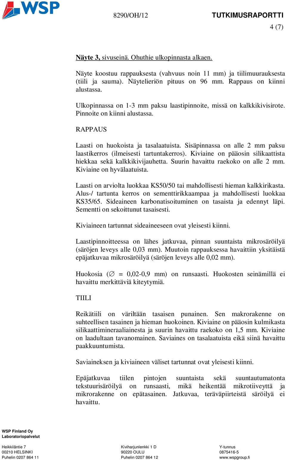 Sisäpinnassa on alle 2 mm paksu laastikerros (ilmeisesti tartuntakerros). Kiviaine on pääosin silikaattista hiekkaa sekä kalkkikivijauhetta. Suurin havaittu raekoko on alle 2 mm.