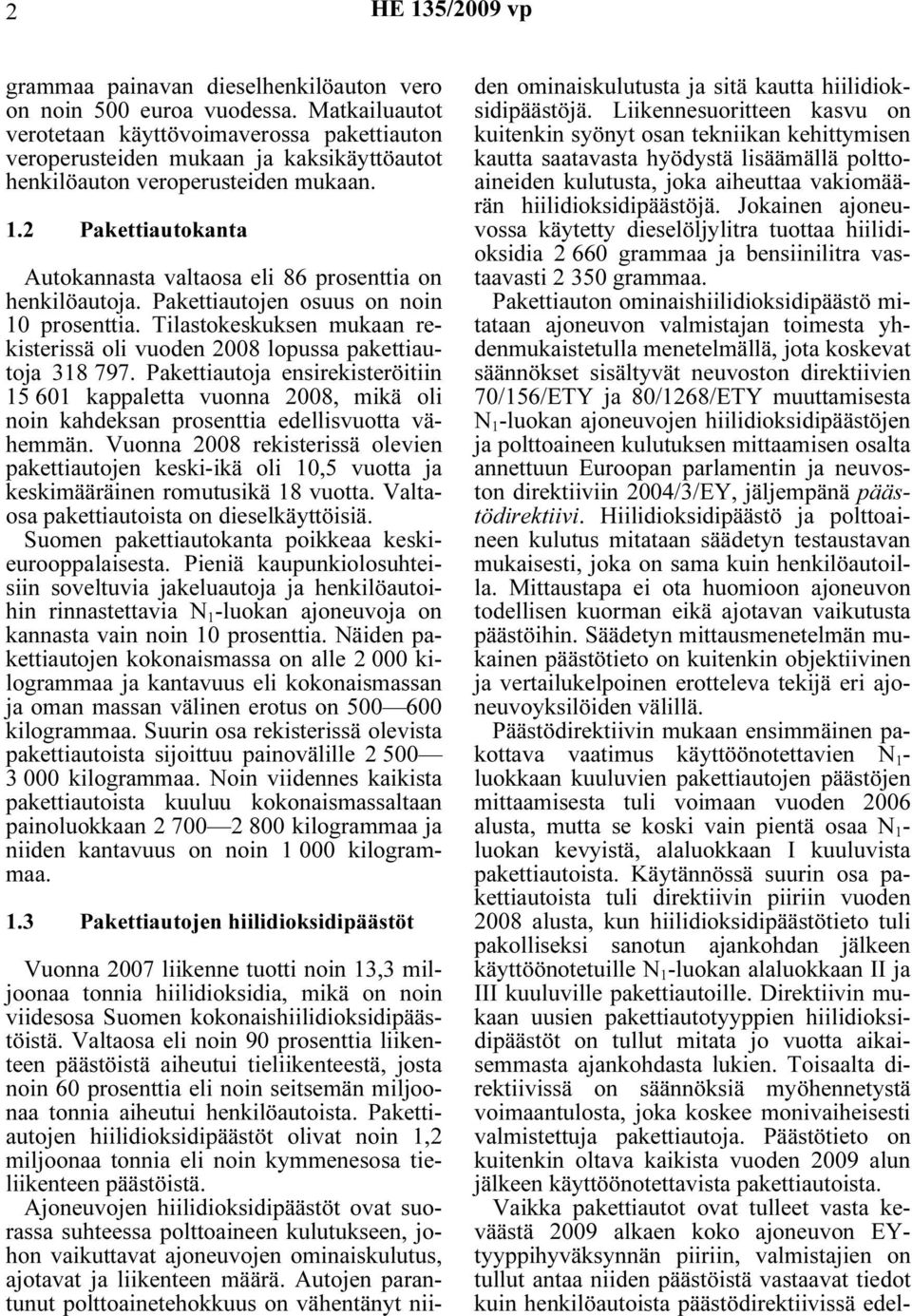 2 Pakettiautokanta Autokannasta valtaosa eli 86 prosenttia on henkilöautoja. Pakettiautojen osuus on noin 10 prosenttia.