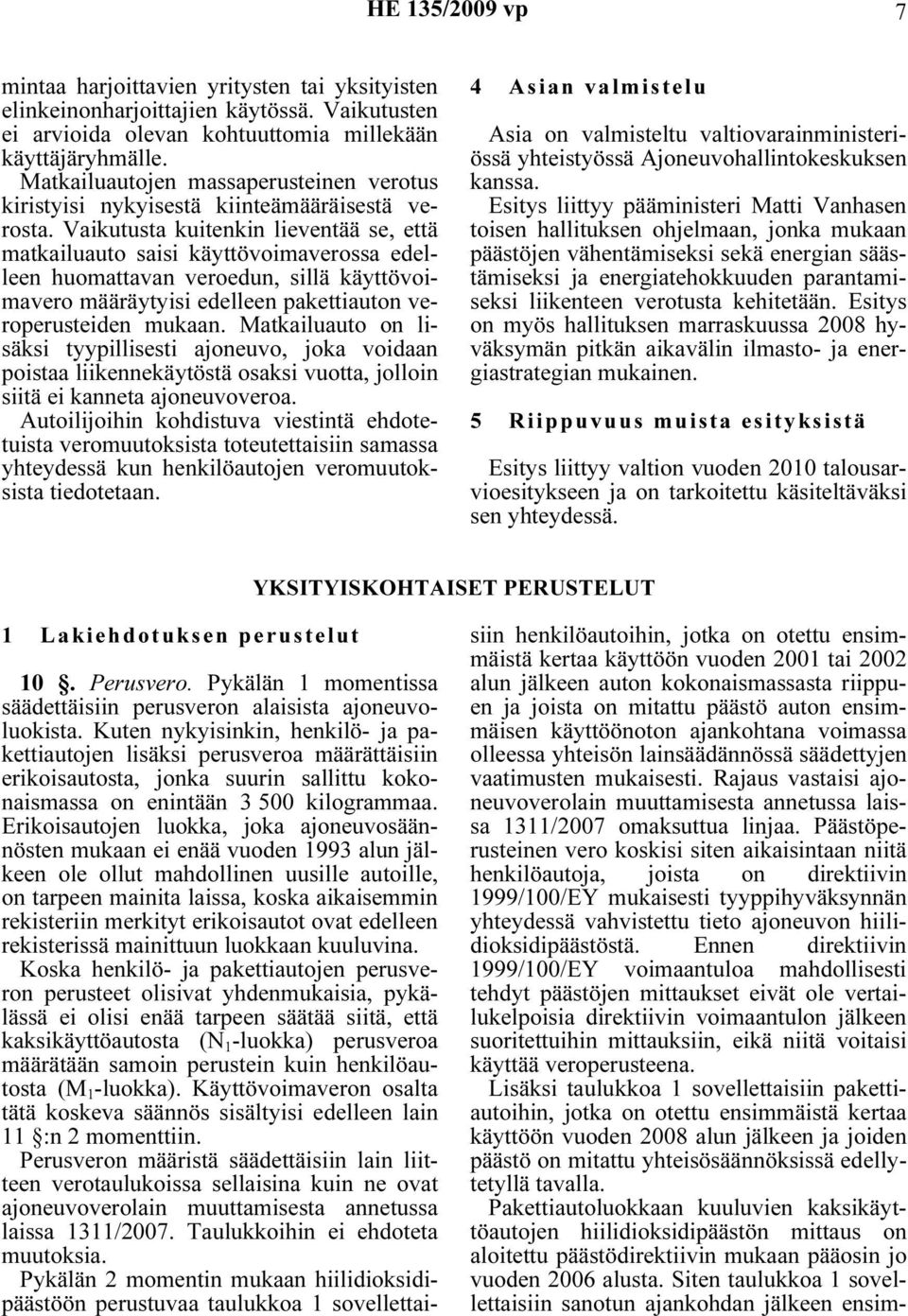 Vaikutusta kuitenkin lieventää se, että matkailuauto saisi käyttövoimaverossa edelleen huomattavan veroedun, sillä käyttövoimavero määräytyisi edelleen pakettiauton veroperusteiden mukaan.