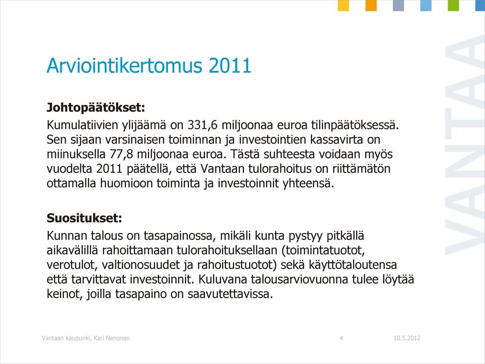 Tästä suhteesta voidaan myös vuodelta 2011 päätellä, että Vantaan tulorahoitus on riittämätön ottamalla huomioon toiminta ja investoinnit yhteensä.