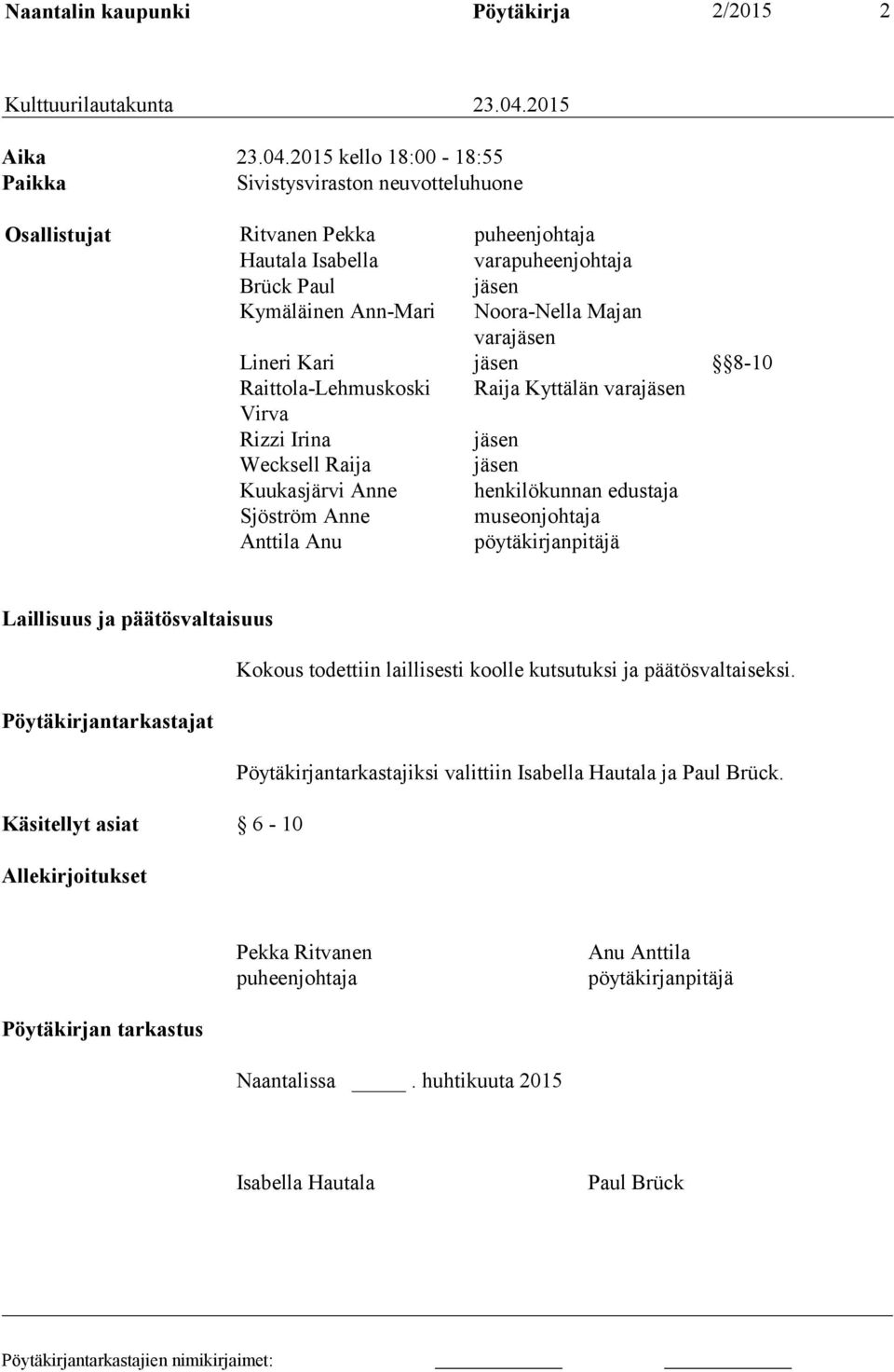 2015 kello 18:00-18:55 Paikka Sivistysviraston neuvotteluhuone Osallistujat Ritvanen Pekka puheenjohtaja Hautala Isabella varapuheenjohtaja Brück Paul jäsen Kymäläinen Ann-Mari Noora-Nella Majan