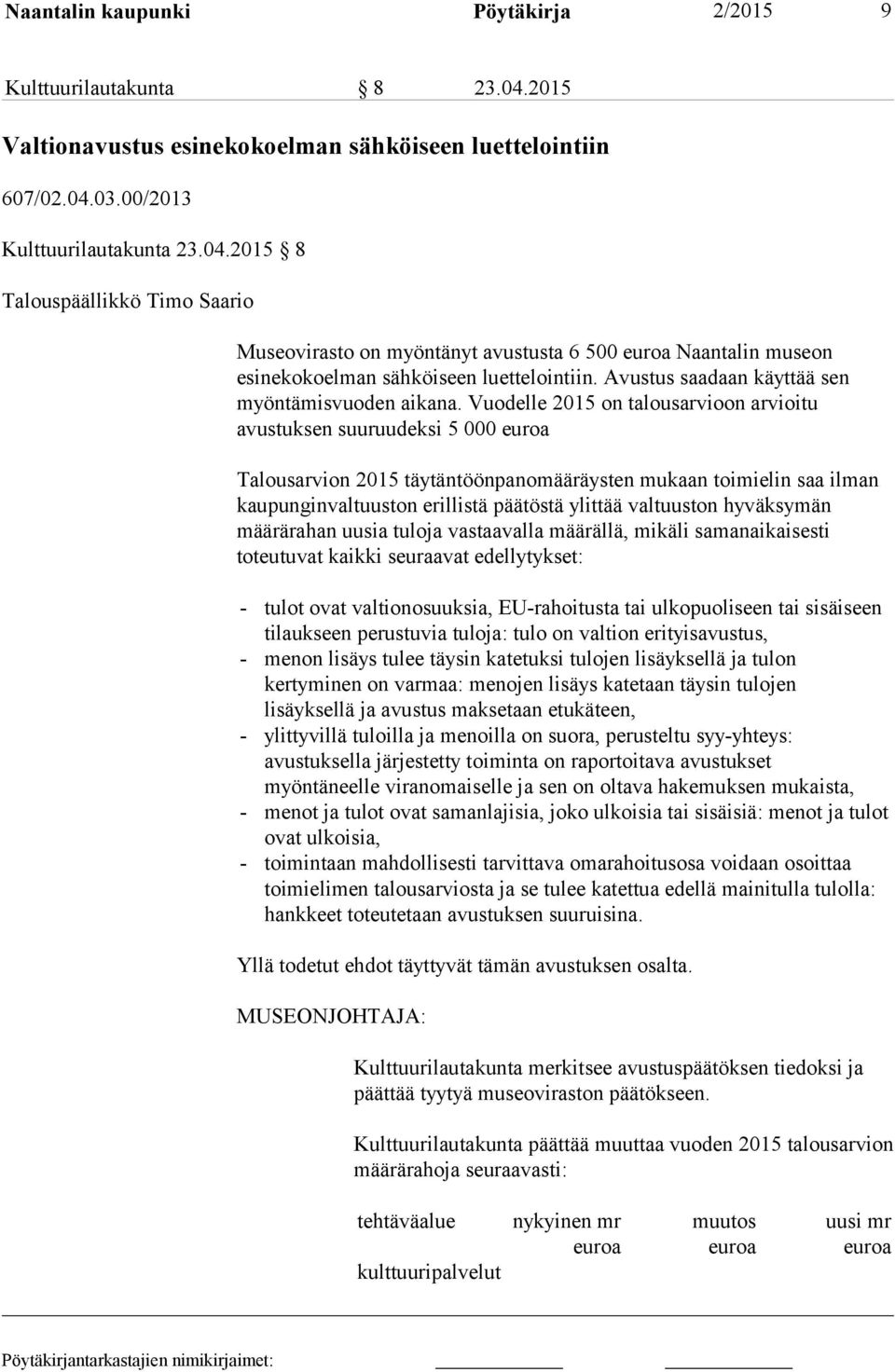 03.00/2013 Kulttuurilautakunta 23.04.2015 8 Talouspäällikkö Timo Saario Museovirasto on myöntänyt avustusta 6 500 euroa Naantalin museon esinekokoelman sähköiseen luettelointiin.
