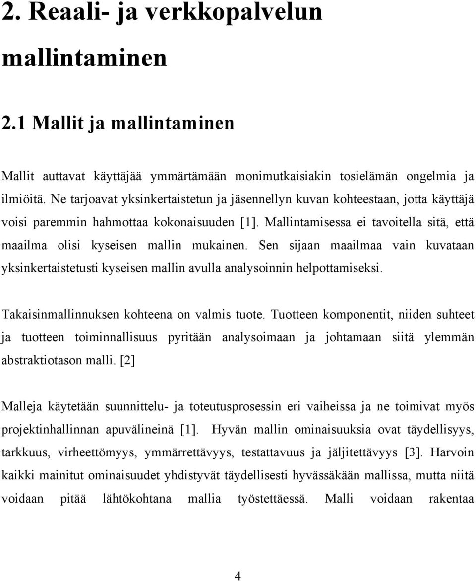 Mallintamisessa ei tavoitella sitä, että maailma olisi kyseisen mallin mukainen. Sen sijaan maailmaa vain kuvataan yksinkertaistetusti kyseisen mallin avulla analysoinnin helpottamiseksi.