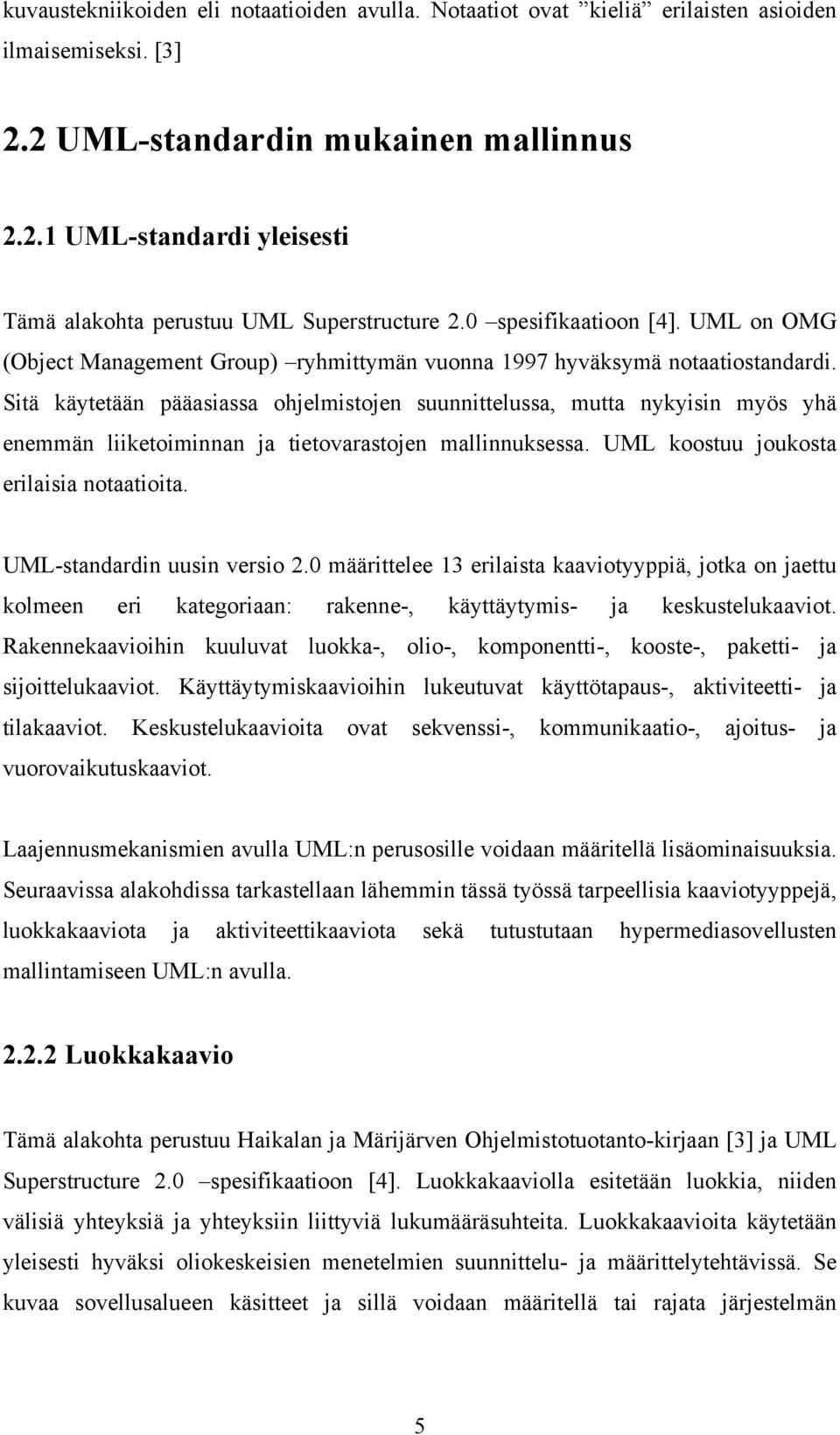 Sitä käytetään pääasiassa ohjelmistojen suunnittelussa, mutta nykyisin myös yhä enemmän liiketoiminnan ja tietovarastojen mallinnuksessa. UML koostuu joukosta erilaisia notaatioita.