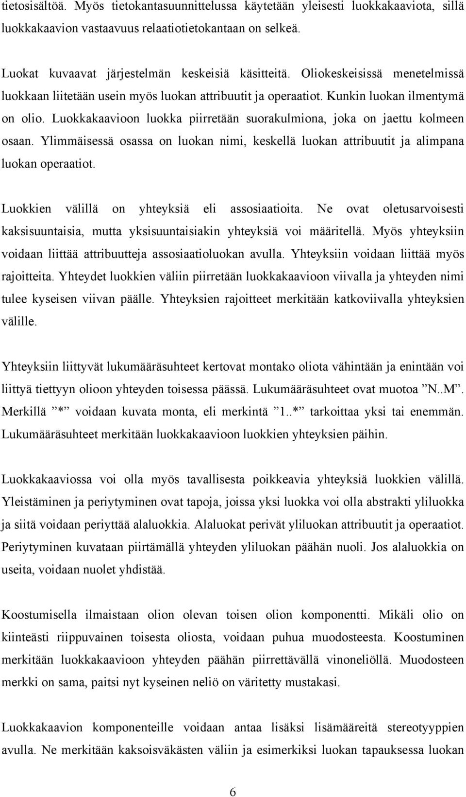 Luokkakaavioon luokka piirretään suorakulmiona, joka on jaettu kolmeen osaan. Ylimmäisessä osassa on luokan nimi, keskellä luokan attribuutit ja alimpana luokan operaatiot.