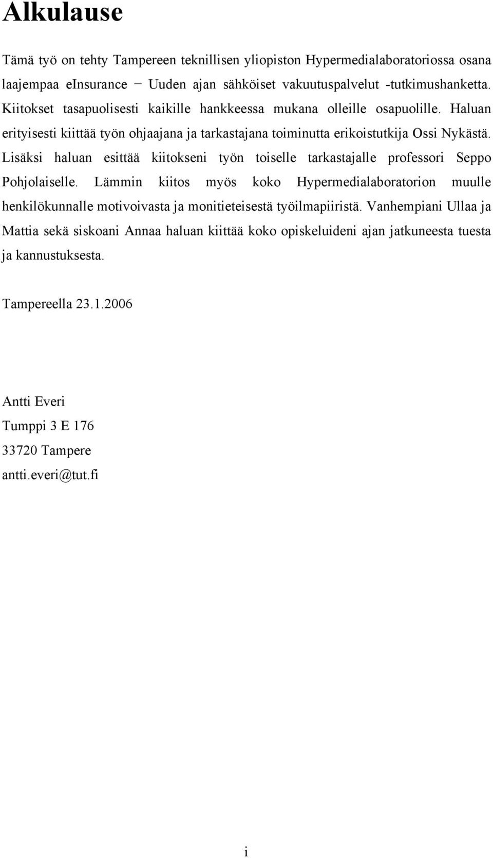 Lisäksi haluan esittää kiitokseni työn toiselle tarkastajalle professori Seppo Pohjolaiselle.