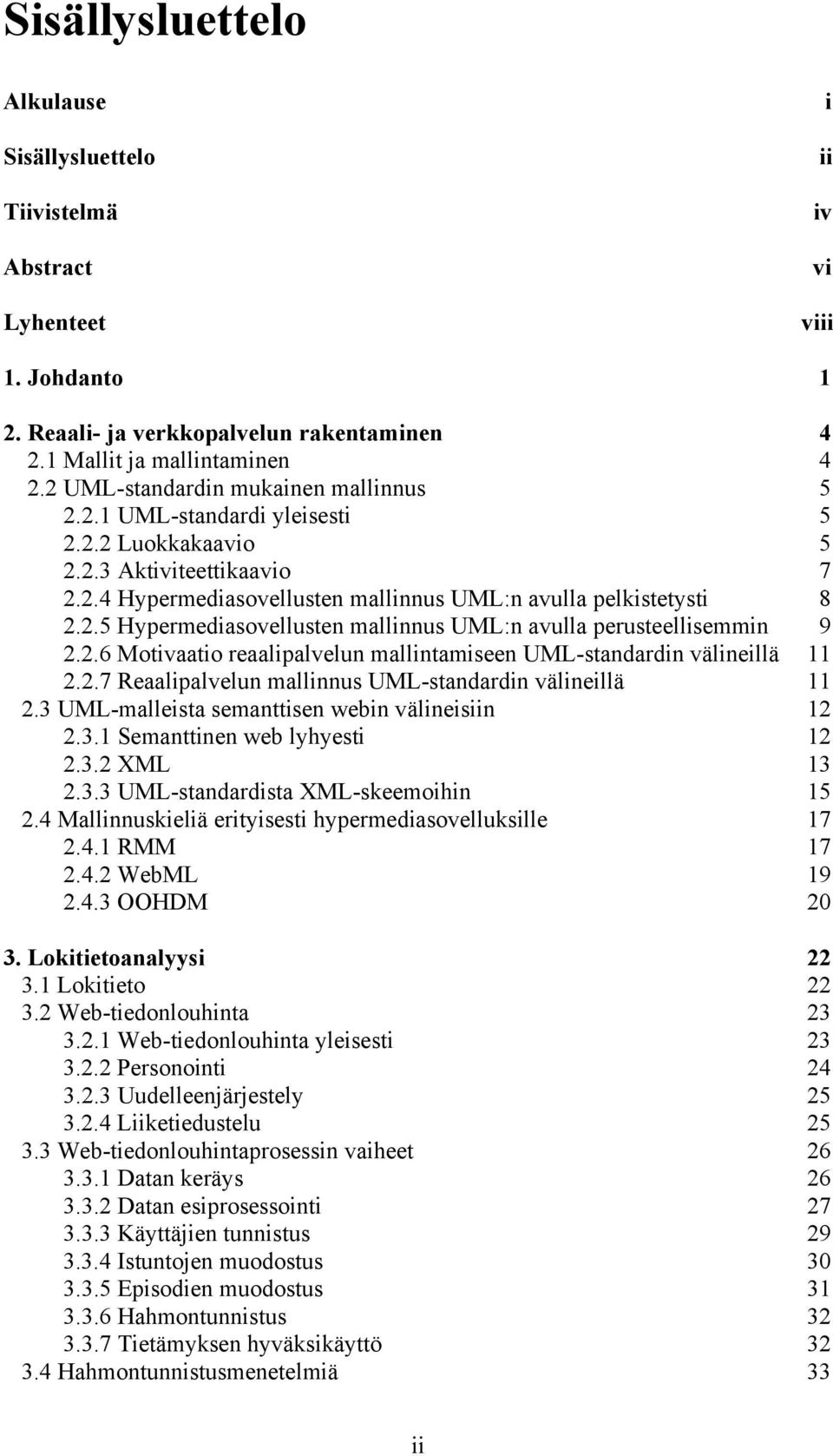 2.6 Motivaatio reaalipalvelun mallintamiseen UML-standardin välineillä 11 2.2.7 Reaalipalvelun mallinnus UML-standardin välineillä 11 2.3 UML-malleista semanttisen webin välineisiin 12 2.3.1 Semanttinen web lyhyesti 12 2.