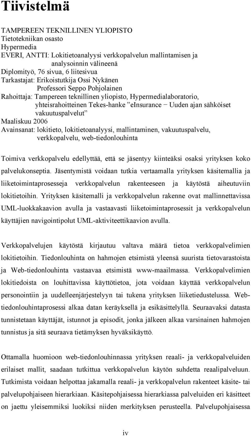 sähköiset vakuutuspalvelut Maaliskuu 2006 Avainsanat: lokitieto, lokitietoanalyysi, mallintaminen, vakuutuspalvelu, verkkopalvelu, web-tiedonlouhinta Toimiva verkkopalvelu edellyttää, että se