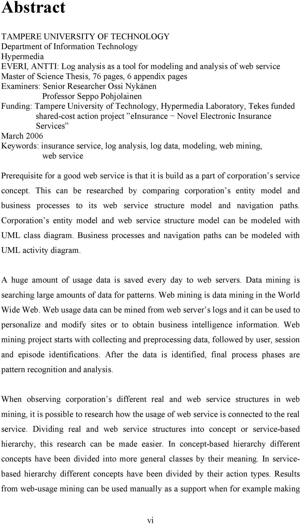 einsurance Novel Electronic Insurance Services March 2006 Keywords: insurance service, log analysis, log data, modeling, web mining, web service Prerequisite for a good web service is that it is