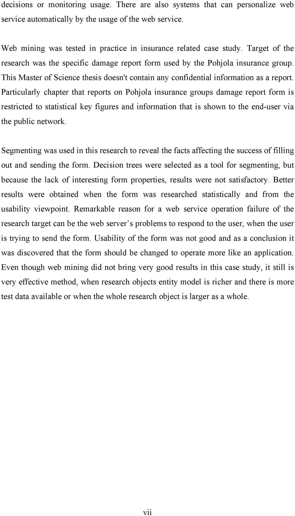 Particularly chapter that reports on Pohjola insurance groups damage report form is restricted to statistical key figures and information that is shown to the end-user via the public network.