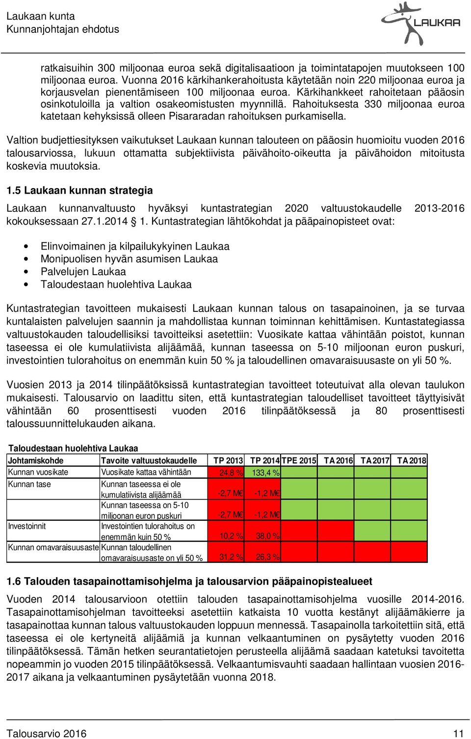 Kärkihankkeet rahoitetaan pääosin osinkotuloilla ja valtion osakeomistusten myynnillä. Rahoituksesta 330 miljoonaa euroa katetaan kehyksissä olleen Pisararadan rahoituksen purkamisella.