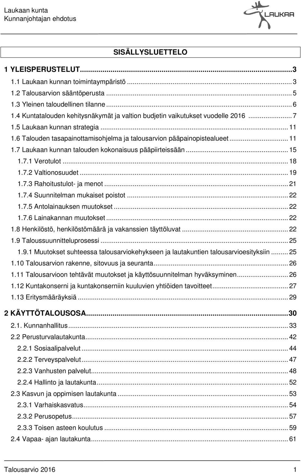 .. 15 1.7.1 Verotulot... 18 1.7.2 Valtionosuudet... 19 1.7.3 Rahoitustulot- ja menot... 21 1.7.4 Suunnitelman mukaiset poistot... 22 1.7.5 Antolainauksen muutokset... 22 1.7.6 Lainakannan muutokset.