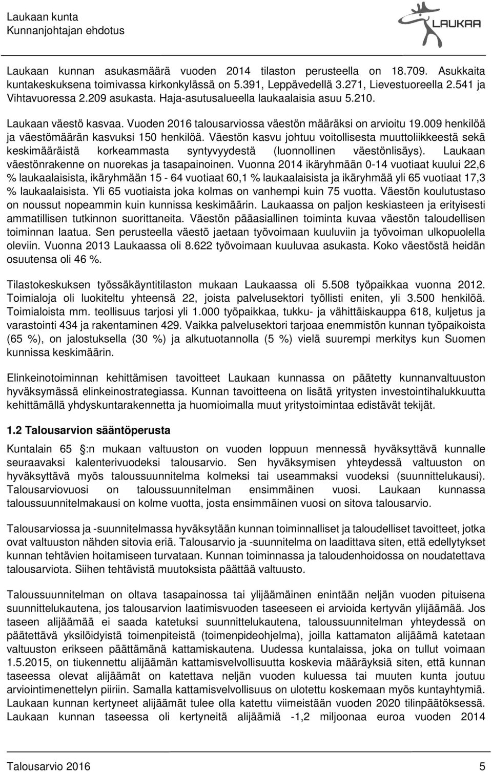 Väestön kasvu johtuu voitollisesta muuttoliikkeestä sekä keskimääräistä korkeammasta syntyvyydestä (luonnollinen väestönlisäys). Laukaan väestönrakenne on nuorekas ja tasapainoinen.