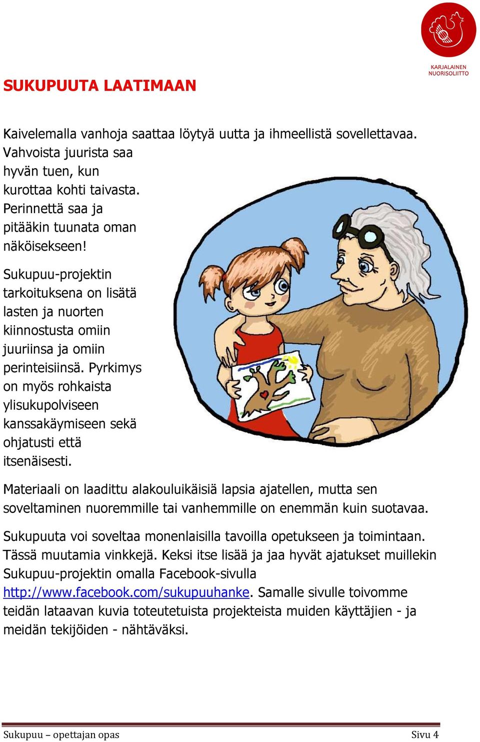 Pyrkimys on myös rohkaista ylisukupolviseen kanssakäymiseen sekä ohjatusti että itsenäisesti.