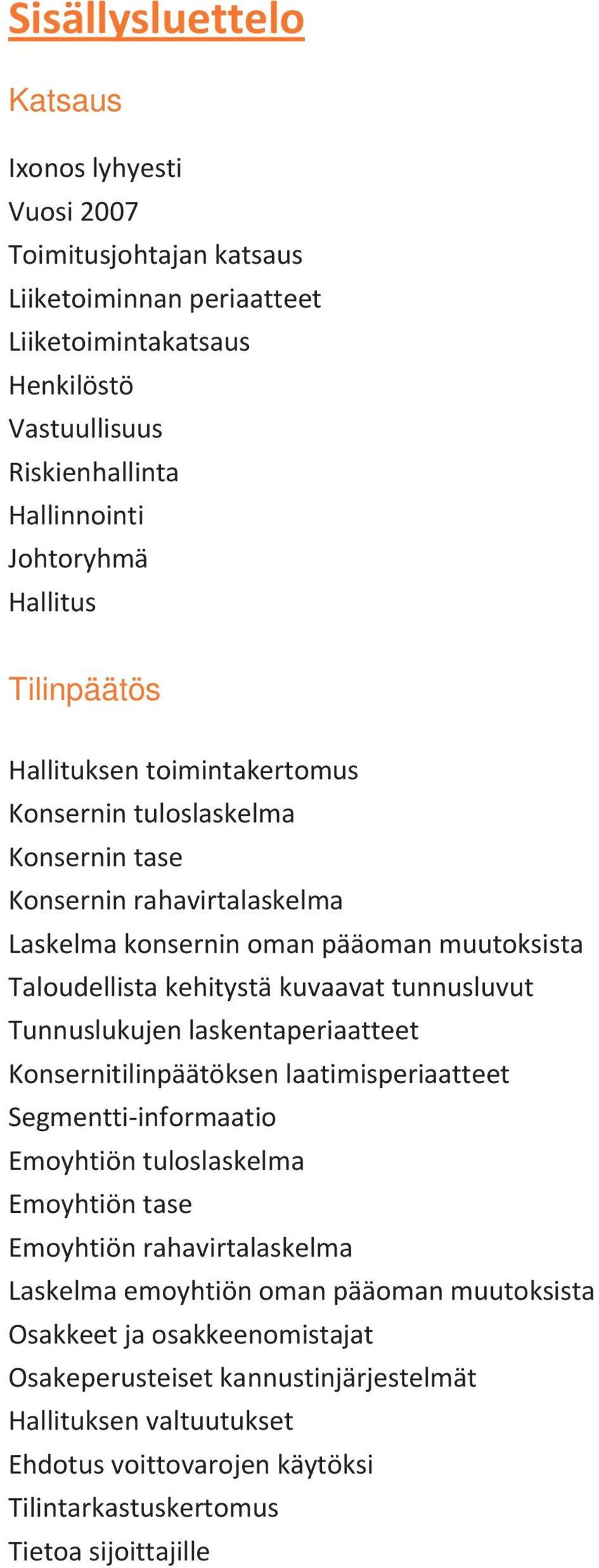 tunnusluvut Tunnuslukujen laskentaperiaatteet Konsernitilinpäätöksen laatimisperiaatteet Segmentti informaatio Emoyhtiön tuloslaskelma Emoyhtiön tase Emoyhtiön rahavirtalaskelma Laskelma