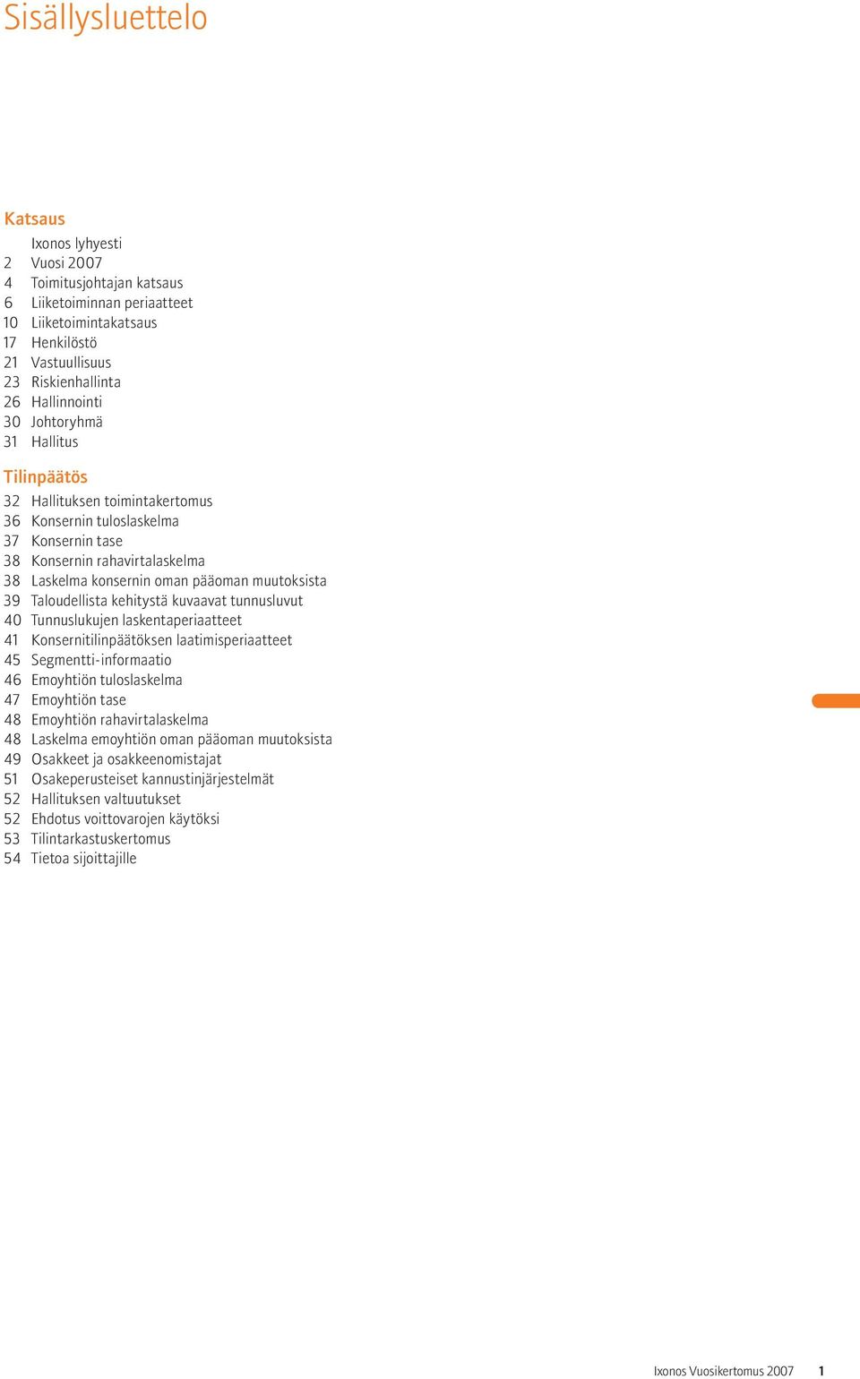 Taloudellista kehitystä kuvaavat tunnusluvut 40 Tunnuslukujen laskentaperiaatteet 41 Konsernitilinpäätöksen laatimisperiaatteet 45 Segmentti-informaatio 46 Emoyhtiön tuloslaskelma 47 Emoyhtiön tase