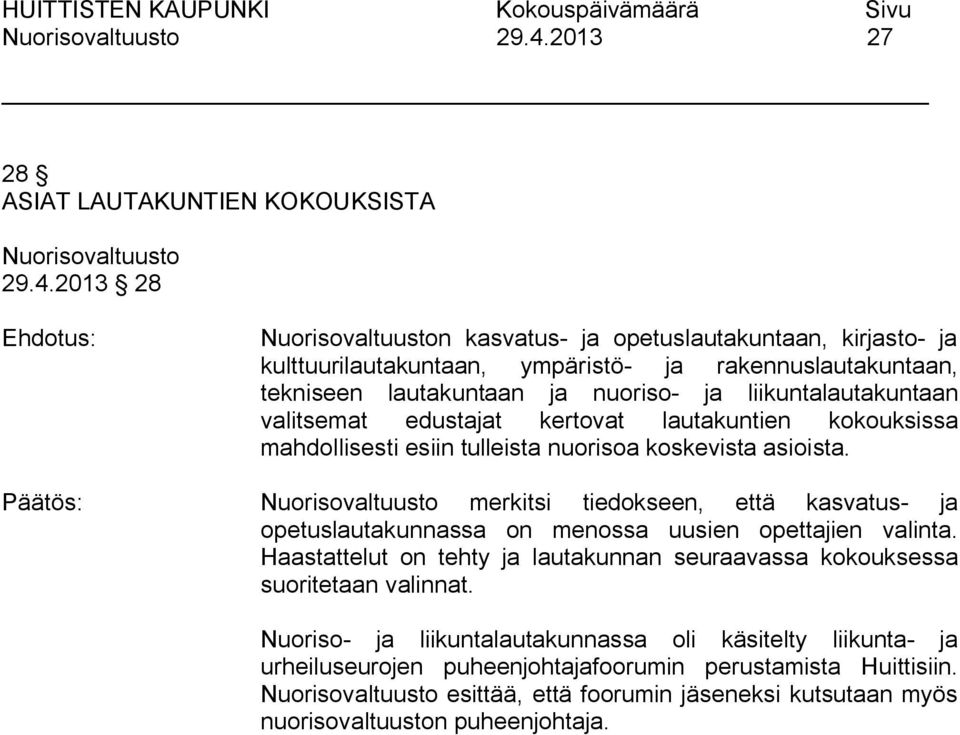 merkitsi tiedokseen, että kasvatus- ja opetuslautakunnassa on menossa uusien opettajien valinta. Haastattelut on tehty ja lautakunnan seuraavassa kokouksessa suoritetaan valinnat.