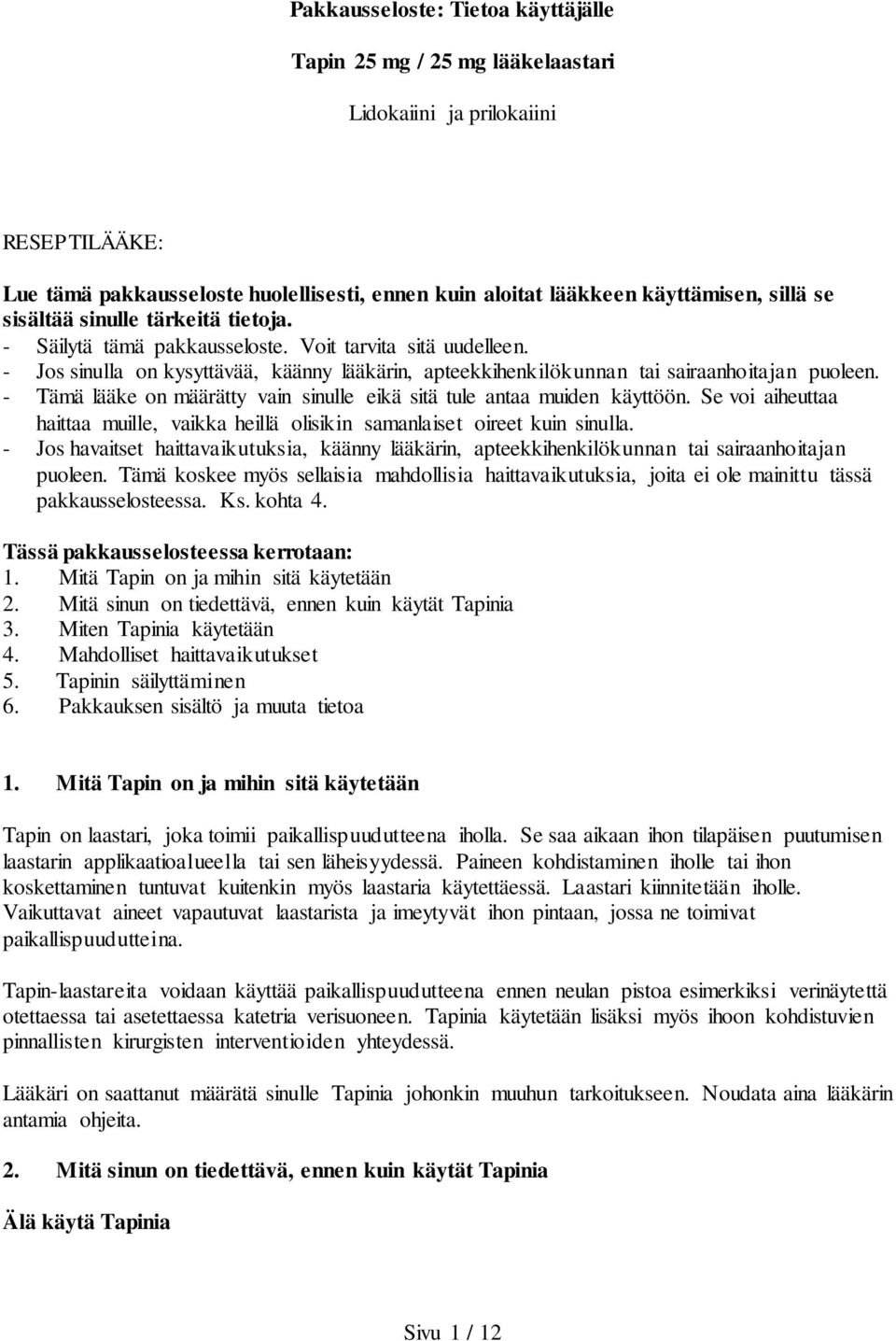 - Tämä lääke on määrätty vain sinulle eikä sitä tule antaa muiden käyttöön. Se voi aiheuttaa haittaa muille, vaikka heillä olisikin samanlaiset oireet kuin sinulla.