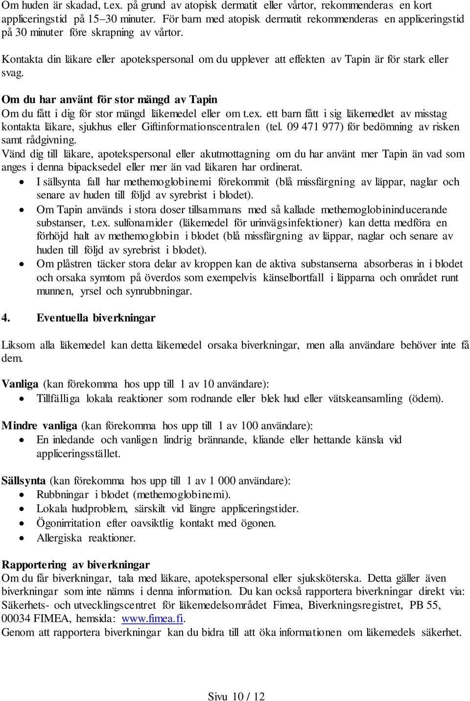 Kontakta din läkare eller apotekspersonal om du upplever att effekten av Tapin är för stark eller svag. Om du har använt för stor mängd av Tapin Om du fått i dig för stor mängd läkemedel eller om t.