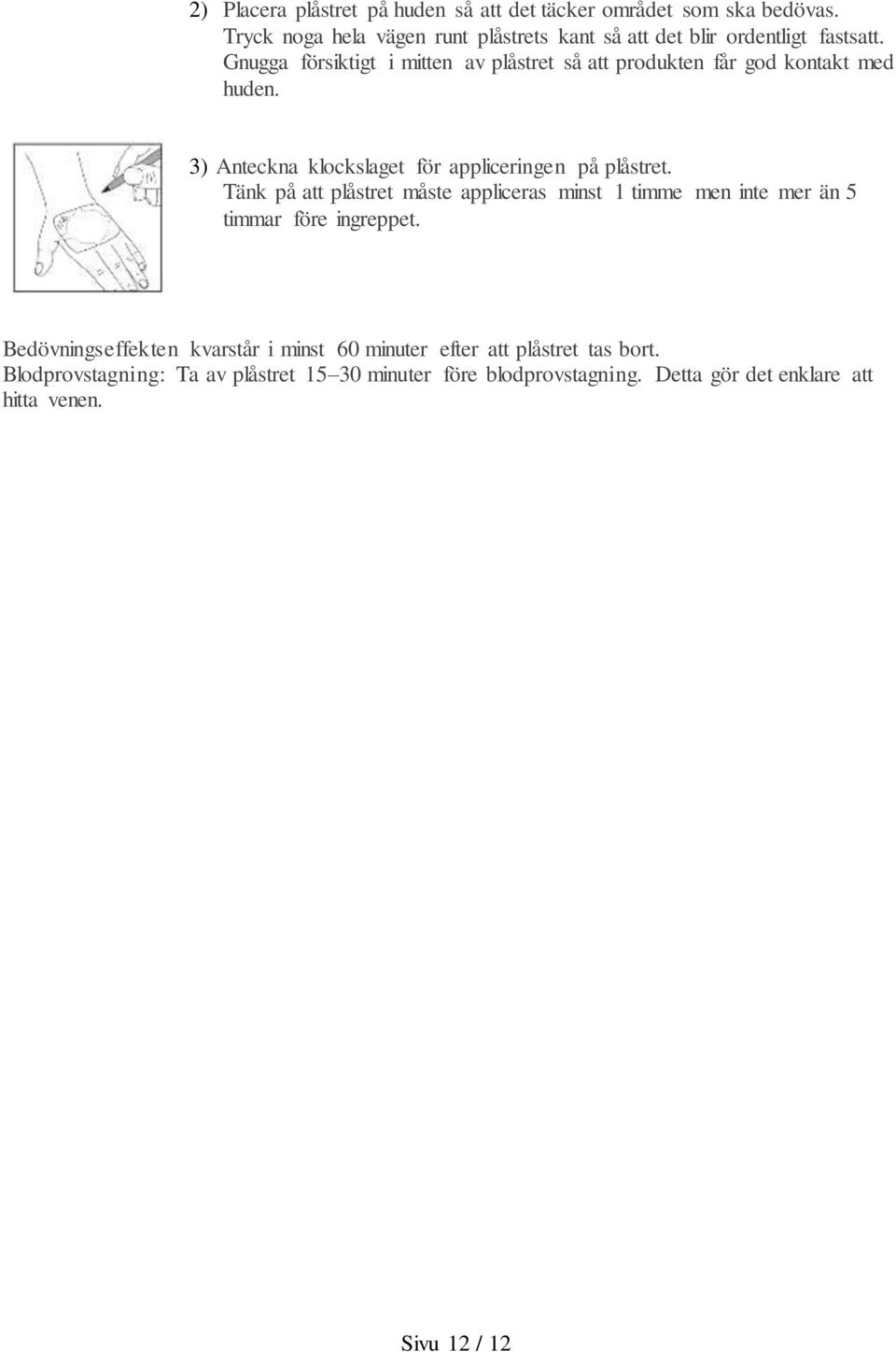 Gnugga försiktigt i mitten av plåstret så att produkten får god kontakt med huden. 3) Anteckna klockslaget för appliceringen på plåstret.