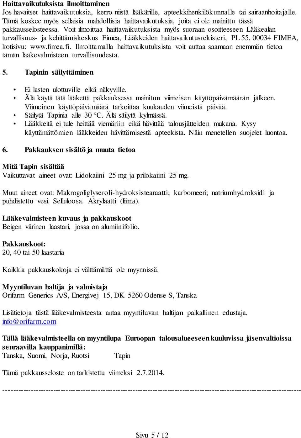 Voit ilmoittaa haittavaikutuksista myös suoraan osoitteeseen Lääkealan turvallisuus- ja kehittämiskeskus Fimea, Lääkkeiden haittavaikutusrekisteri, PL 55, 00034 FIMEA, kotisivu: www.fim