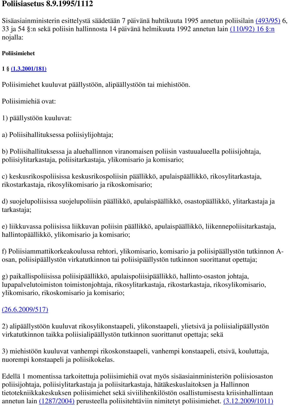 16 :n nojalla: Poliisimiehet 1 (1.3.2001/181) Poliisimiehet kuuluvat päällystöön, alipäällystöön tai miehistöön.