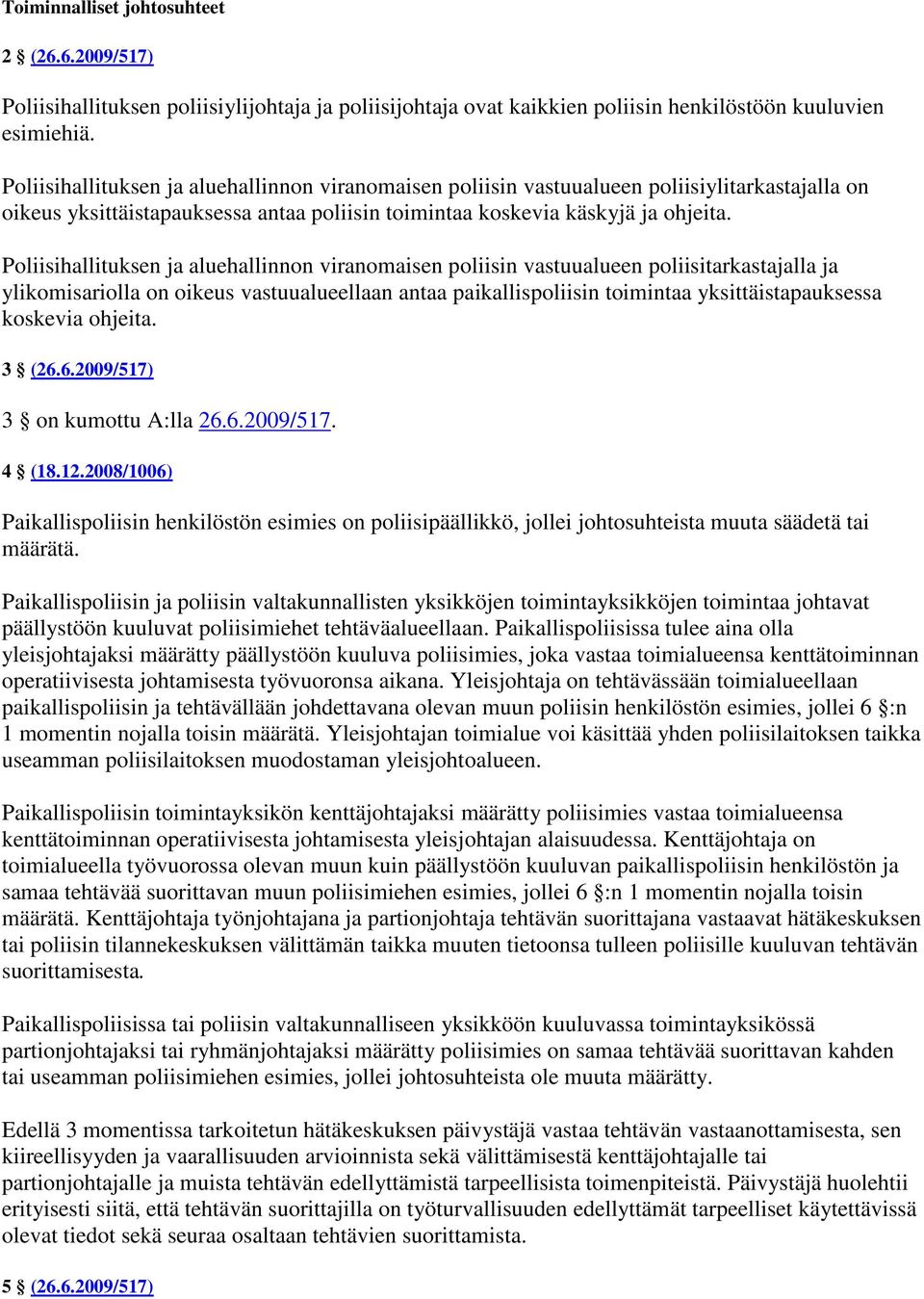 Poliisihallituksen ja aluehallinnon viranomaisen poliisin vastuualueen poliisitarkastajalla ja ylikomisariolla on oikeus vastuualueellaan antaa paikallispoliisin toimintaa yksittäistapauksessa