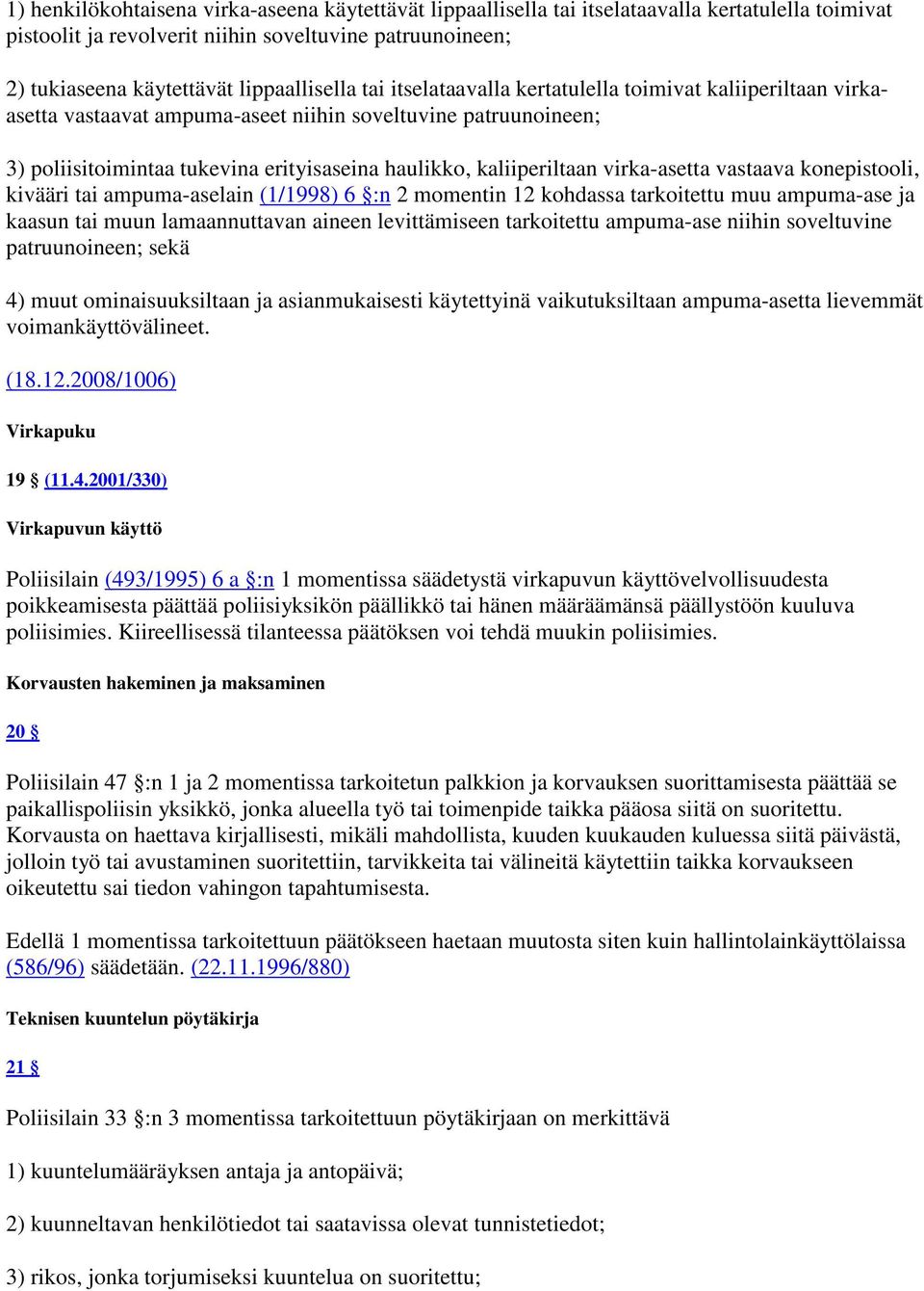 kaliiperiltaan virka-asetta vastaava konepistooli, kivääri tai ampuma-aselain (1/1998) 6 :n 2 momentin 12 kohdassa tarkoitettu muu ampuma-ase ja kaasun tai muun lamaannuttavan aineen levittämiseen