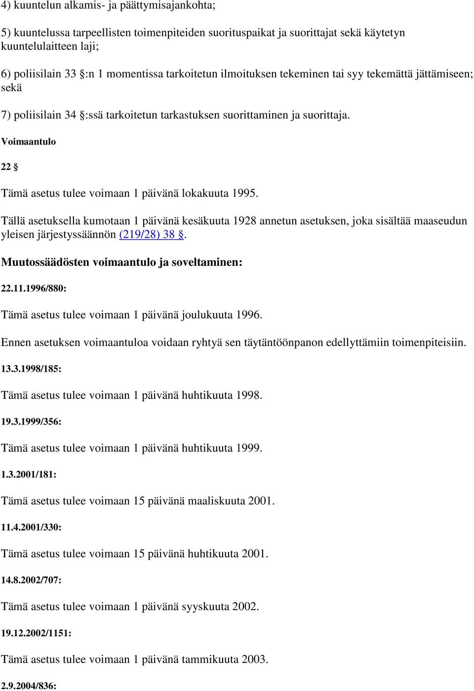 Voimaantulo 22 Tämä asetus tulee voimaan 1 päivänä lokakuuta 1995. Tällä asetuksella kumotaan 1 päivänä kesäkuuta 1928 annetun asetuksen, joka sisältää maaseudun yleisen järjestyssäännön (219/28) 38.