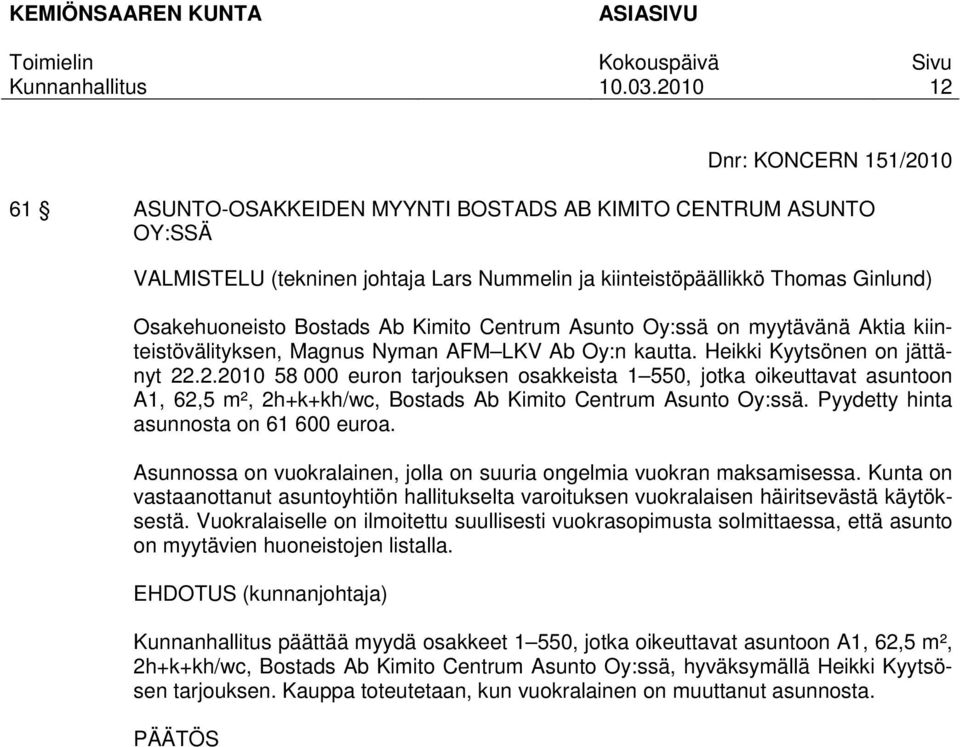 .2.2010 58 000 euron tarjouksen osakkeista 1 550, jotka oikeuttavat asuntoon A1, 62,5 m², 2h+k+kh/wc, Bostads Ab Kimito Centrum Asunto Oy:ssä. Pyydetty hinta asunnosta on 61 600 euroa.