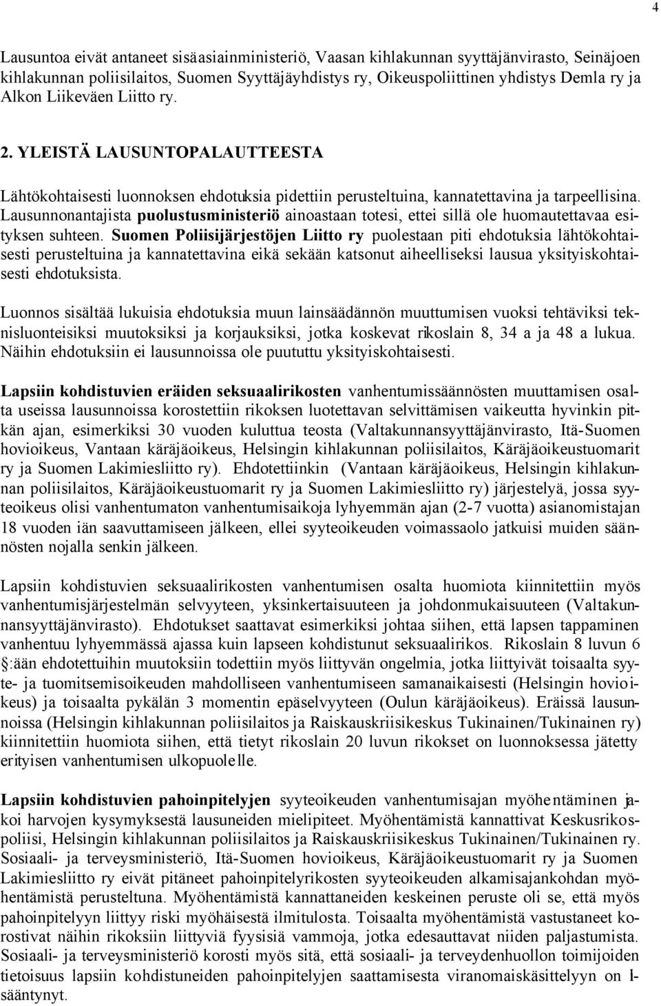 Lausunnonantajista puolustusministeriö ainoastaan totesi, ettei sillä ole huomautettavaa esityksen suhteen.