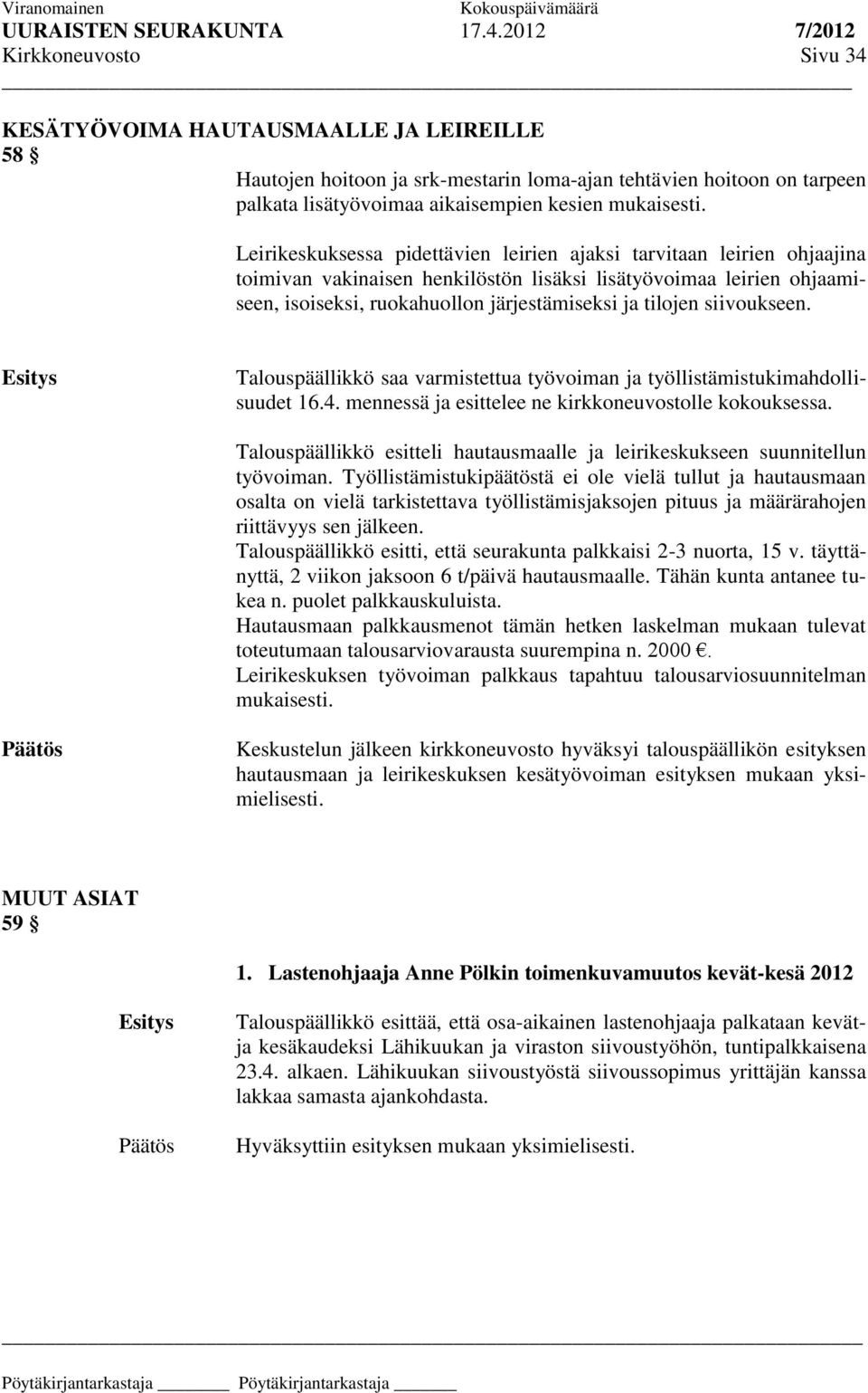 siivoukseen. Talouspäällikkö saa varmistettua työvoiman ja työllistämistukimahdollisuudet 16.4. mennessä ja esittelee ne kirkkoneuvostolle kokouksessa.