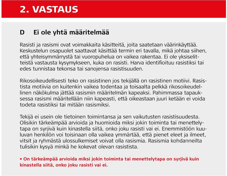 Ei ole yksiselitteistä vastausta kysymykseen, kuka on rasisti. Harva identifioituu rasistiksi tai edes tunnistaa tekonsa tai sanojensa rasistisuuden.