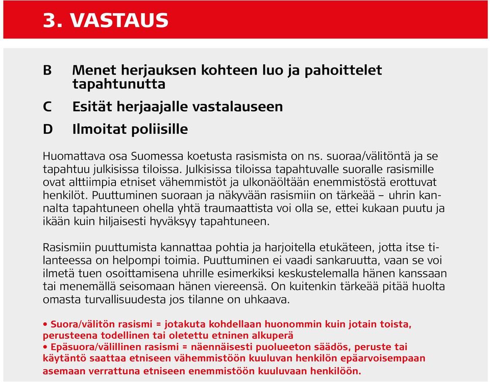 Puuttuminen suoraan ja näkyvään rasismiin on tärkeää uhrin kannalta tapahtuneen ohella yhtä traumaattista voi olla se, ettei kukaan puutu ja ikään kuin hiljaisesti hyväksyy tapahtuneen.