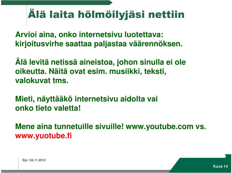 Näitä ovat esim. musiikki, teksti, valokuvat tms.