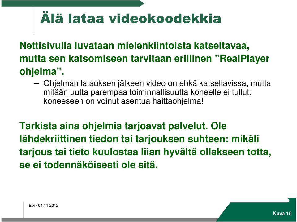 Ohjelman latauksen jälkeen video on ehkä katseltavissa, mutta mitään uutta parempaa toiminnallisuutta koneelle ei tullut: