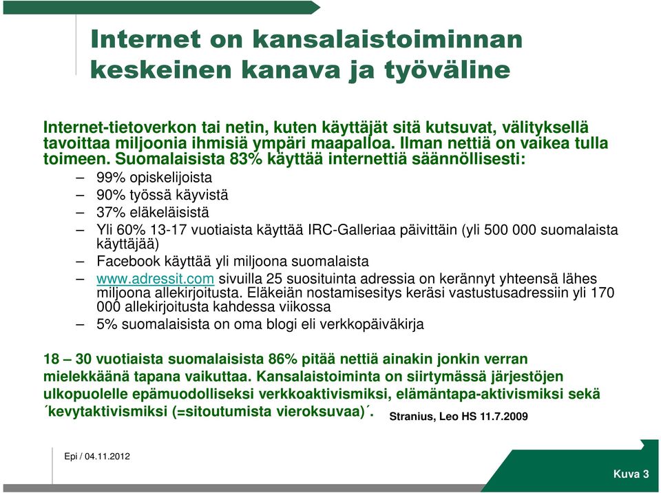 Suomalaisista 83% käyttää internettiä säännöllisesti: 99% opiskelijoista 90% työssä käyvistä 37% eläkeläisistä Yli 60% 13-17 vuotiaista käyttää IRC-Galleriaa päivittäin (yli 500 000 suomalaista