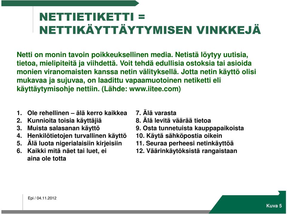 Jotta netin käyttö olisi mukavaa ja sujuvaa, on laadittu vapaamuotoinen netiketti eli käyttäytymisohje nettiin. (Lähde: www.iitee.com) 1. Ole rehellinen älä kerro kaikkea 7. Älä varasta 2.