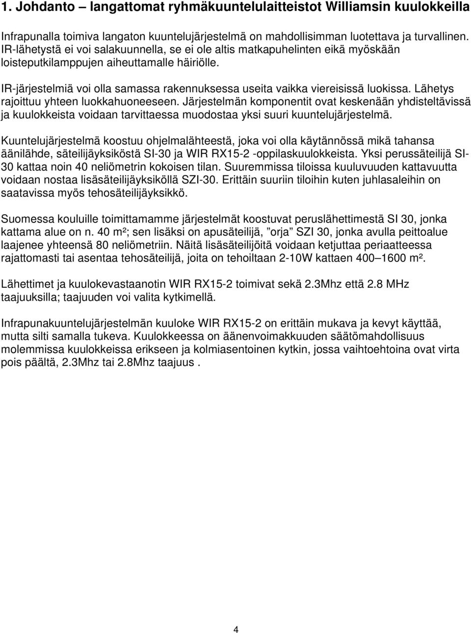 IR-järjestelmiä voi olla samassa rakennuksessa useita vaikka viereisissä luokissa. Lähetys rajoittuu yhteen luokkahuoneeseen.