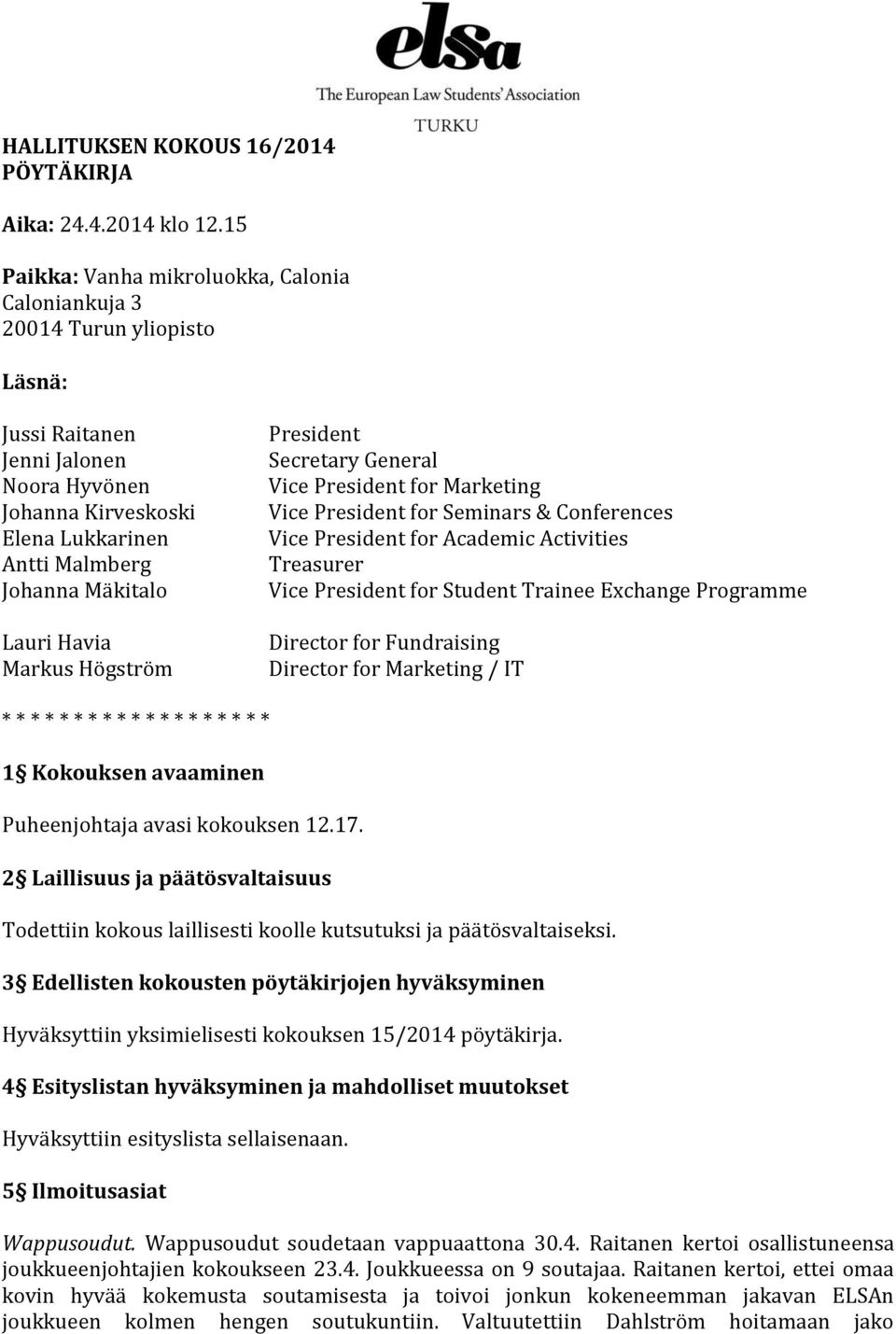 Havia Markus Högström President Secretary General Vice President for Marketing Vice President for Seminars & Conferences Vice President for Academic Activities Treasurer Vice President for Student