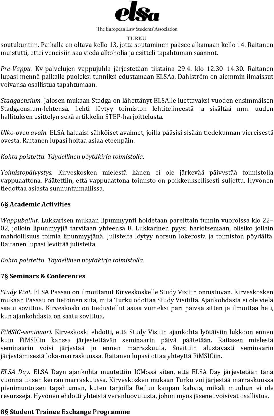 Dahlström on aiemmin ilmaissut voivansa osallistua tapahtumaan. Stadgaensium. Jalosen mukaan Stadga on lähettänyt ELSAlle luettavaksi vuoden ensimmäisen Stadgaensium-lehtensä.